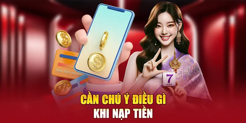 Cần chú ý điều gì khi nạp tiền