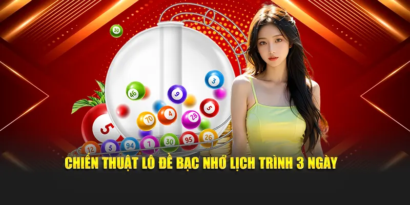 Chiến thuật lô đề bạc nhớ lịch trình 3 ngày