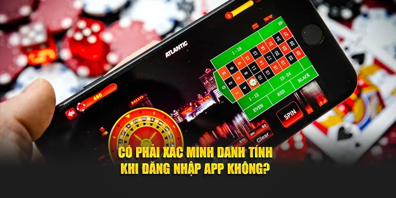 Có phải xác minh danh tính khi đăng nhập app không?