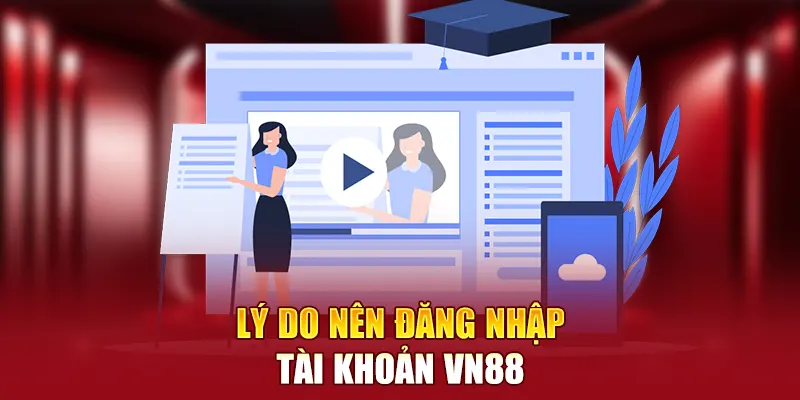 Lý do nên đăng nhập tài khoản VN88