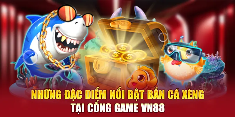 Những đặc điểm nổi bật bắn cá xèng tại cổng game VN88