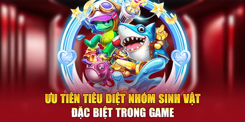 Ưu tiên tiêu diệt nhóm sinh vật đặc biệt trong game