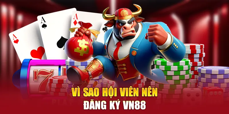 Vì sao hội viên nên đăng ký VN88